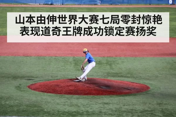 山本由伸世界大赛七局零封惊艳表现道奇王牌成功锁定赛扬奖