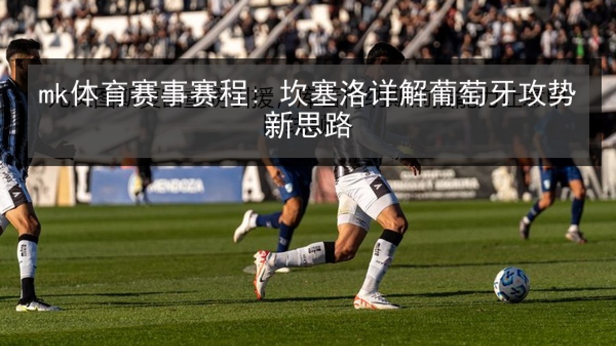 mk体育赛事赛程: 坎塞洛详解葡萄牙攻势新思路
